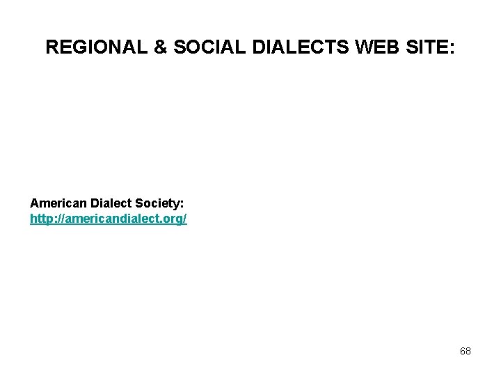 REGIONAL & SOCIAL DIALECTS WEB SITE: American Dialect Society: http: //americandialect. org/ 68 