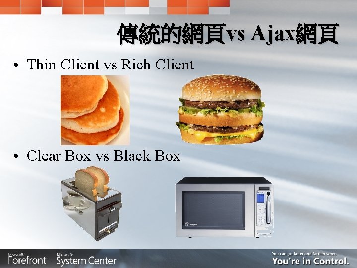 傳統的網頁vs Ajax網頁 • Thin Client vs Rich Client • Clear Box vs Black Box