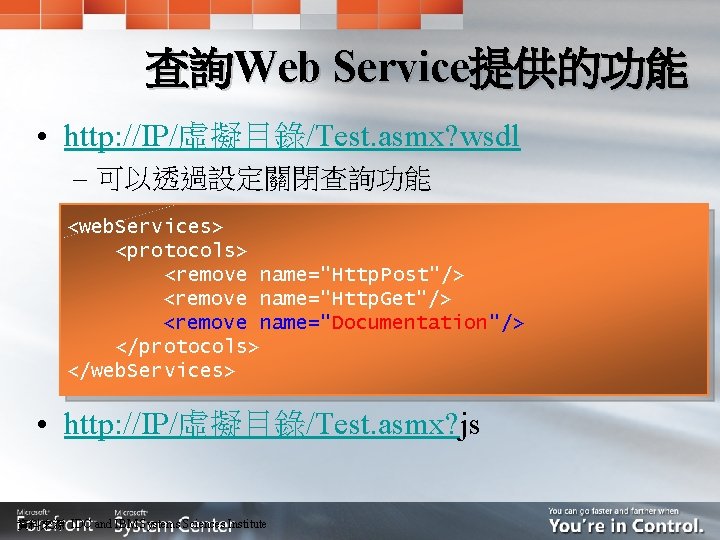 查詢Web Service提供的功能 • http: //IP/虛擬目錄/Test. asmx? wsdl – 可以透過設定關閉查詢功能 <web. Services> <protocols> <remove name="Http.