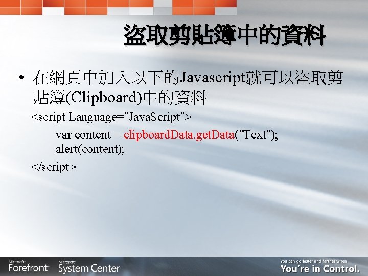 盜取剪貼簿中的資料 • 在網頁中加入以下的Javascript就可以盜取剪 貼簿(Clipboard)中的資料 <script Language="Java. Script"> var content = clipboard. Data. get. Data("Text");
