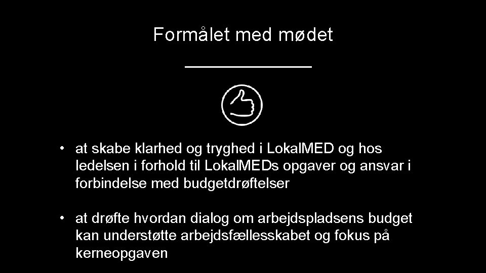 Formålet med mødet • at skabe klarhed og tryghed i Lokal. MED og hos