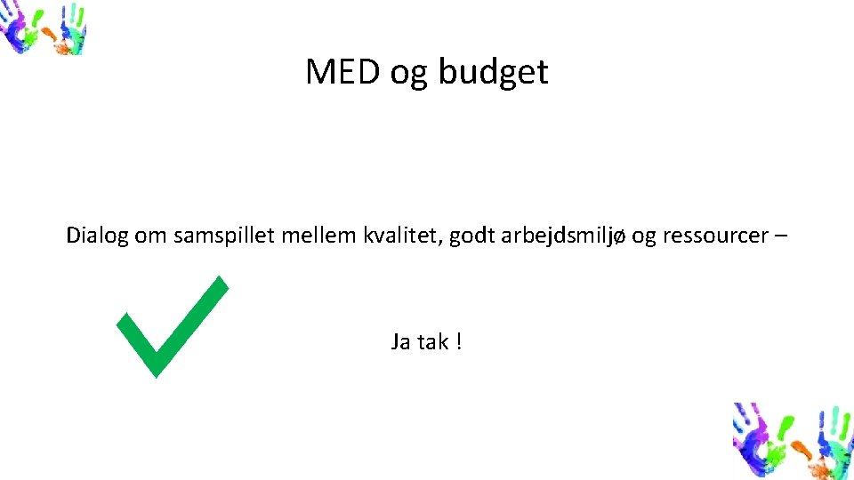 MED og budget Dialog om samspillet mellem kvalitet, godt arbejdsmiljø og ressourcer – Ja