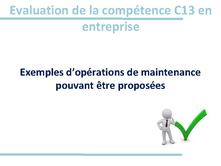 Evaluation de la compétence C 13 en entreprise Exemples d’opérations de maintenance pouvant être