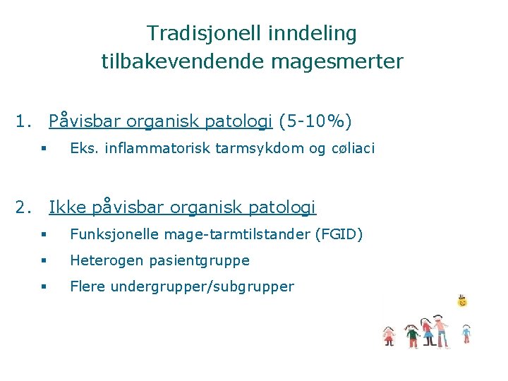 Tradisjonell inndeling tilbakevendende magesmerter 1. Påvisbar organisk patologi (5 -10%) § Eks. inflammatorisk tarmsykdom