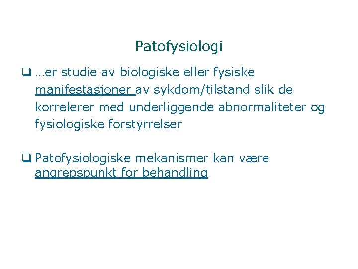 Patofysiologi q …er studie av biologiske eller fysiske manifestasjoner av sykdom/tilstand slik de korrelerer