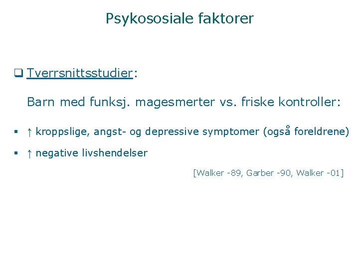 Psykososiale faktorer q Tverrsnittsstudier: Barn med funksj. magesmerter vs. friske kontroller: § ↑ kroppslige,