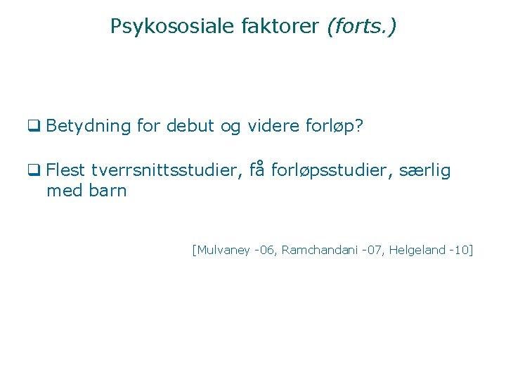 Psykososiale faktorer (forts. ) q Betydning for debut og videre forløp? q Flest tverrsnittsstudier,