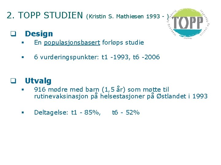 2. TOPP STUDIEN (Kristin S. Mathiesen 1993 - ) Design q § En populasjonsbasert