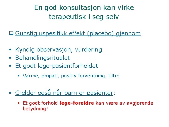 En god konsultasjon kan virke terapeutisk i seg selv q Gunstig uspesifikk effekt (placebo)