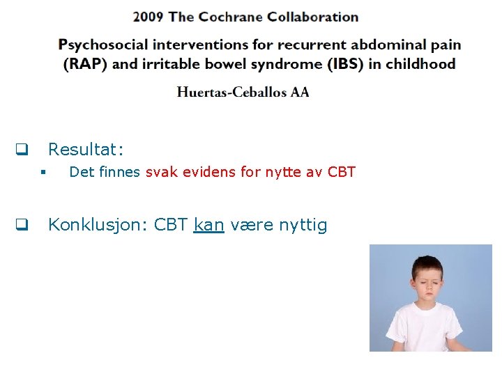 Resultat: q § q Det finnes svak evidens for nytte av CBT Konklusjon: CBT