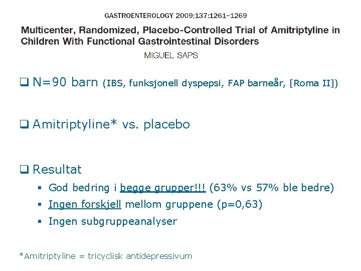 q N=90 barn (IBS, funksjonell dyspepsi, FAP barneår, [Roma II]) q Amitriptyline* vs. placebo