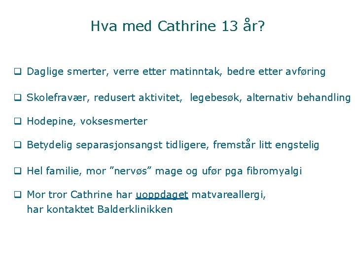 Hva med Cathrine 13 år? q Daglige smerter, verre etter matinntak, bedre etter avføring