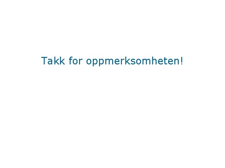 Takk for oppmerksomheten! 