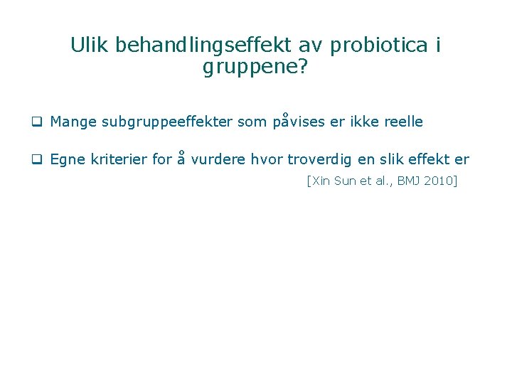 Ulik behandlingseffekt av probiotica i gruppene? q Mange subgruppeeffekter som påvises er ikke reelle