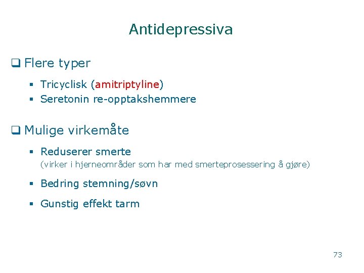 Antidepressiva q Flere typer § Tricyclisk (amitriptyline) § Seretonin re-opptakshemmere q Mulige virkemåte §