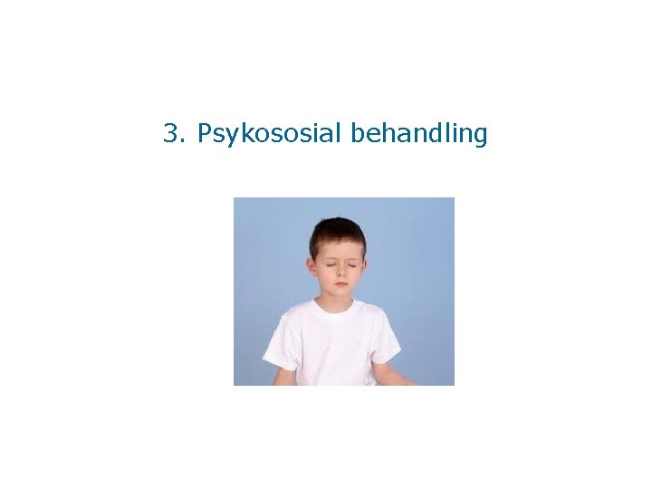 3. Psykososial behandling 