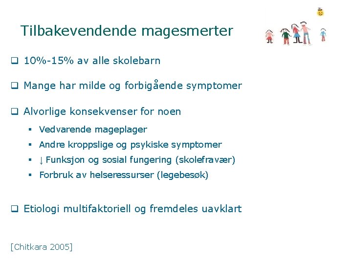 Tilbakevendende magesmerter q 10%-15% av alle skolebarn q Mange har milde og forbigående symptomer