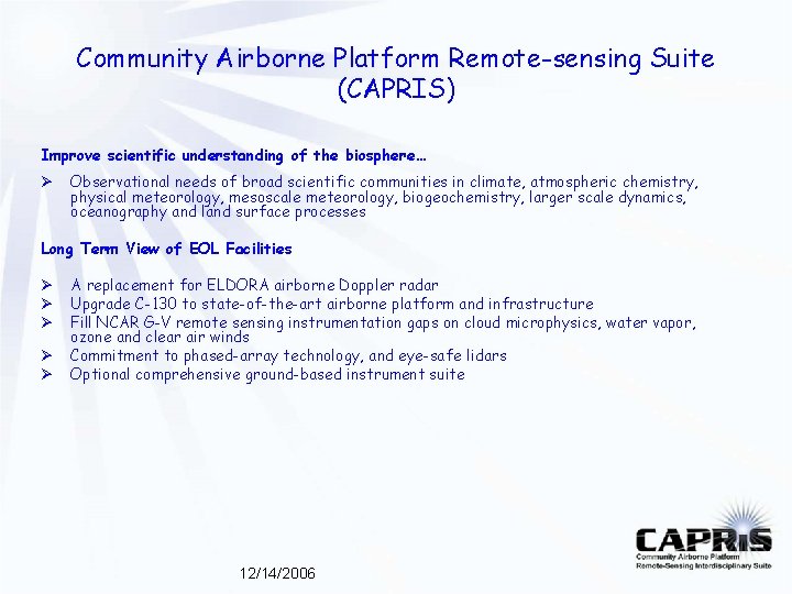 Community Airborne Platform Remote-sensing Suite (CAPRIS) Improve scientific understanding of the biosphere… Ø Observational Community Airborne Platform Remote-sensing Suite (CAPRIS) Improve scientific understanding of the biosphere… Ø Observational
