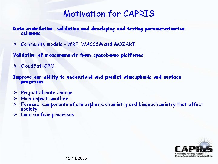 Motivation for CAPRIS Data assimilation, validation and developing and testing parameterization schemes Ø Community Motivation for CAPRIS Data assimilation, validation and developing and testing parameterization schemes Ø Community