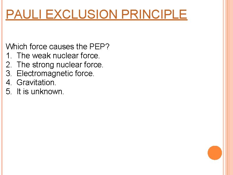 PAULI EXCLUSION PRINCIPLE Which force causes the PEP? 1. The weak nuclear force. 2.