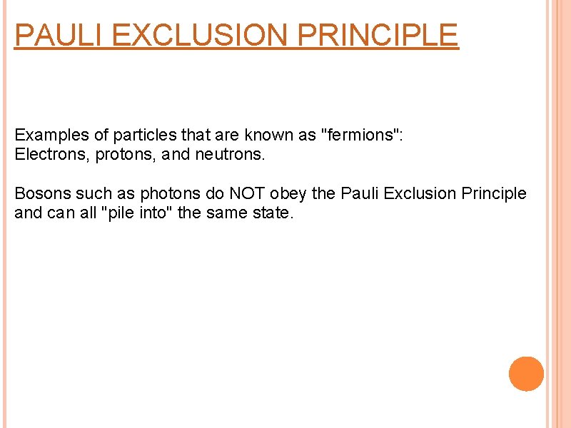 PAULI EXCLUSION PRINCIPLE Examples of particles that are known as "fermions": Electrons, protons, and