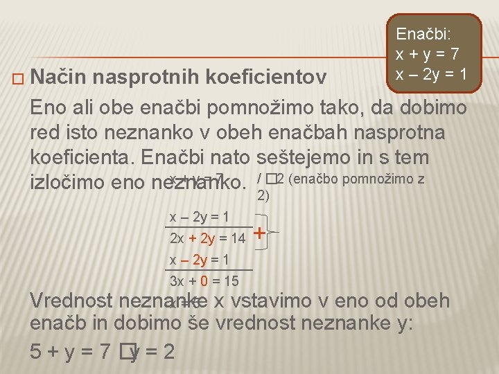 Enačbi: x+y=7 x – 2 y = 1 � Način nasprotnih koeficientov Eno ali