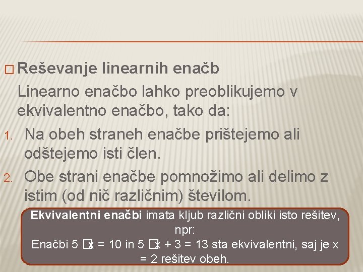 � Reševanje linearnih enačb Linearno enačbo lahko preoblikujemo v ekvivalentno enačbo, tako da: 1.