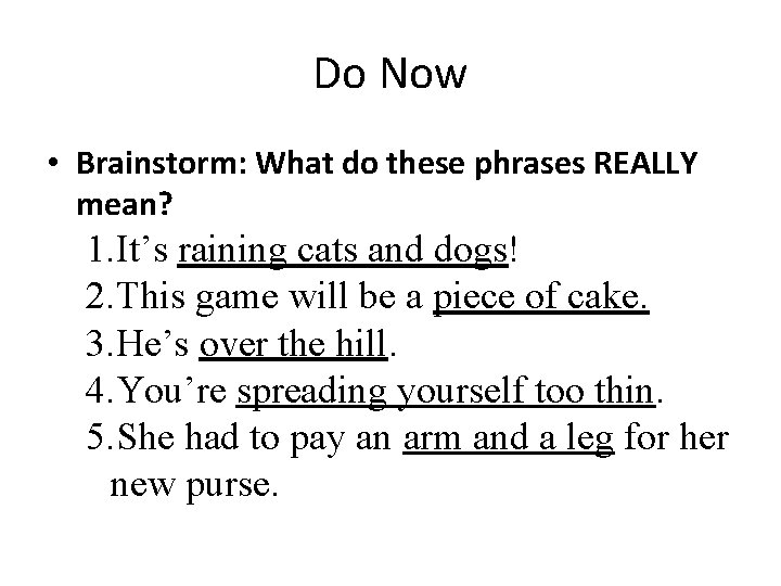 Do Now • Brainstorm: What do these phrases REALLY mean? 1. It’s raining cats
