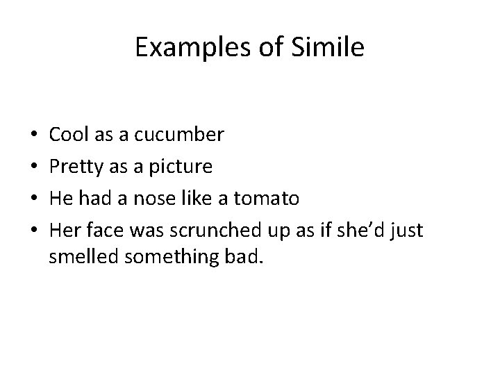 Examples of Simile • • Cool as a cucumber Pretty as a picture He