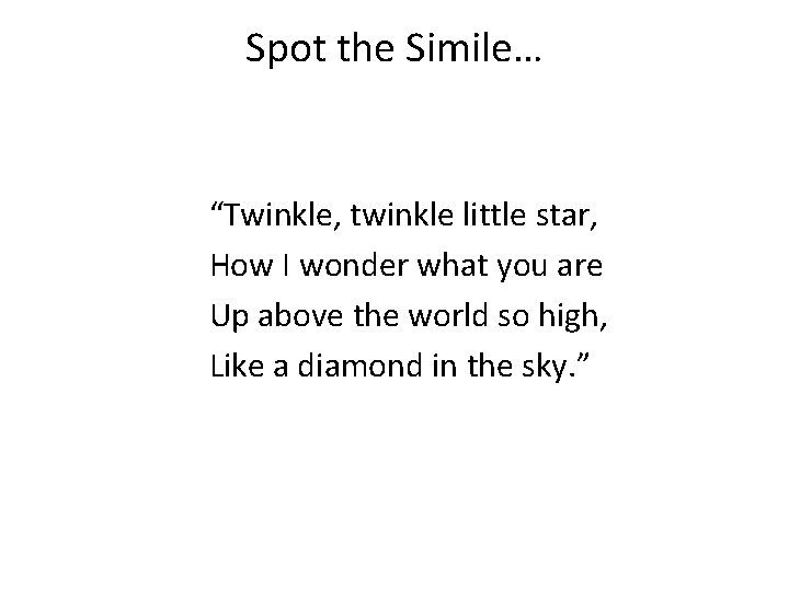 Spot the Simile… “Twinkle, twinkle little star, How I wonder what you are Up