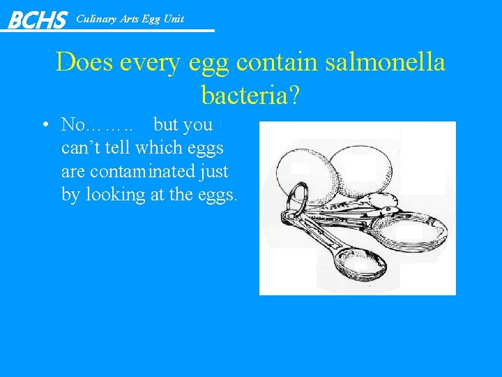 BCHS Culinary Arts Egg Unit Does every egg contain salmonella bacteria? • No……. .