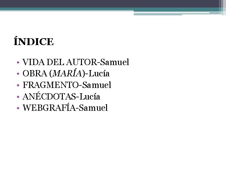 ÍNDICE • • • VIDA DEL AUTOR-Samuel OBRA (MARÍA)-Lucía FRAGMENTO-Samuel ANÉCDOTAS-Lucía WEBGRAFÍA-Samuel 