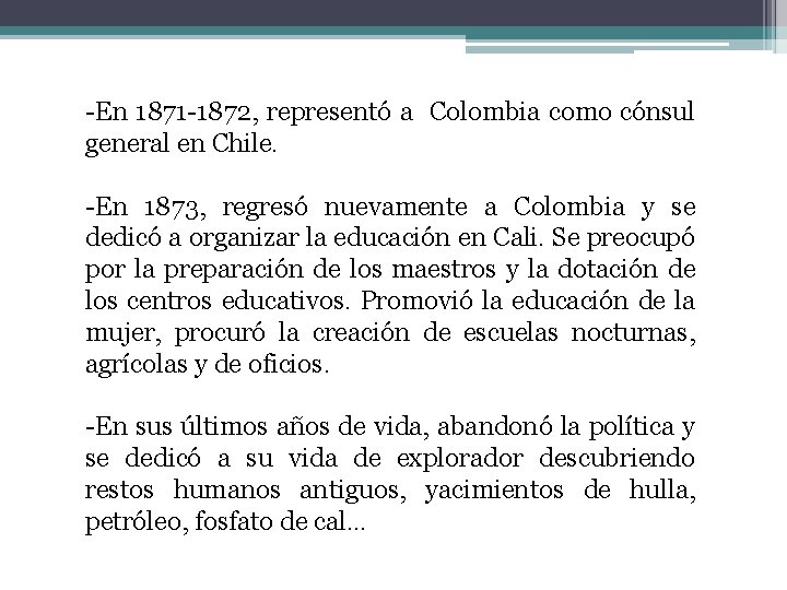 -En 1871 -1872, representó a Colombia como cónsul general en Chile. -En 1873, regresó