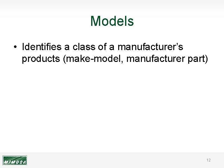 Models • Identifies a class of a manufacturer’s products (make-model, manufacturer part) 12 