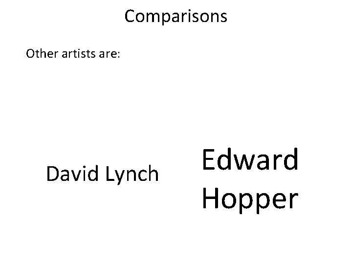 Comparisons Other artists are: David Lynch Edward Hopper Comparisons Other artists are: David Lynch Edward Hopper