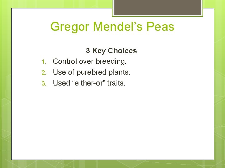 Gregor Mendel’s Peas 1. 2. 3. 3 Key Choices Control over breeding. Use of