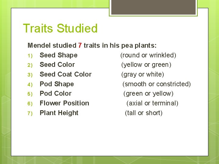 Traits Studied Mendel studied 7 traits in his pea plants: 1) Seed Shape (round