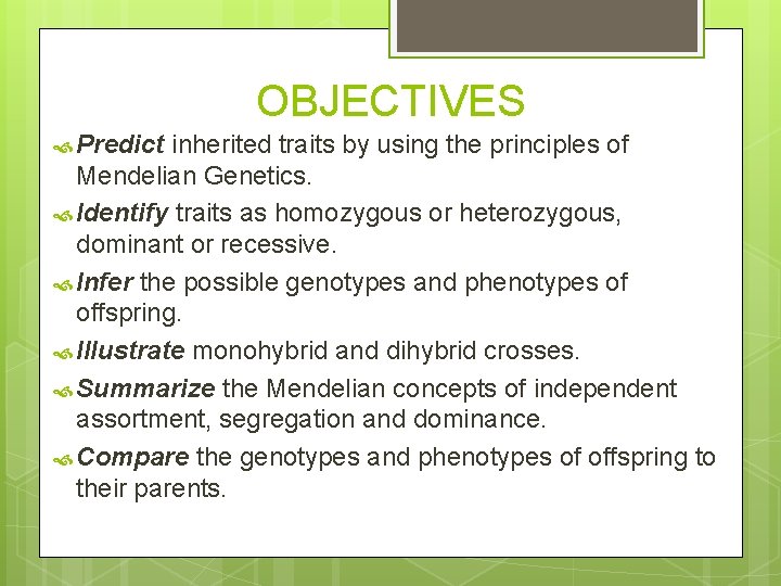 OBJECTIVES Predict inherited traits by using the principles of Mendelian Genetics. Identify traits as