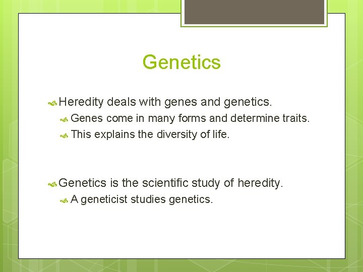 Genetics Heredity deals with genes and genetics. Genes come in many forms and determine