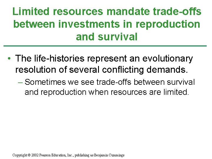 Limited resources mandate trade-offs between investments in reproduction and survival • The life-histories represent