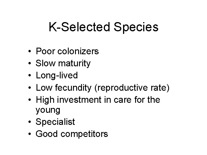 K-Selected Species • • • Poor colonizers Slow maturity Long-lived Low fecundity (reproductive rate)