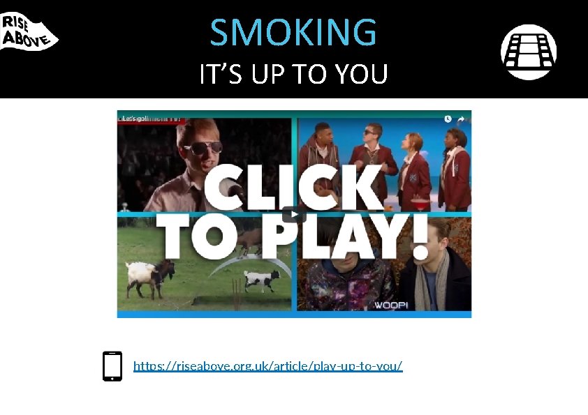 SMOKING IT’S UP TO YOU https: //riseabove. org. uk/article/play-up-to-you/  SMOKING IT’S UP TO YOU https: //riseabove. org. uk/article/play-up-to-you/