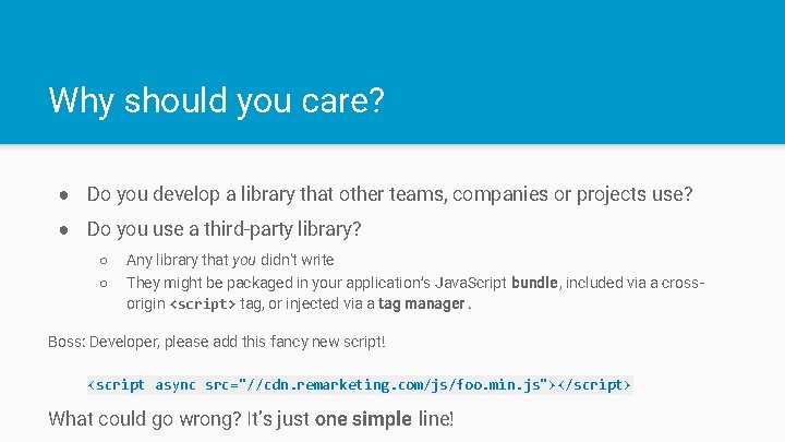 Why should you care? ● Do you develop a library that other teams, companies