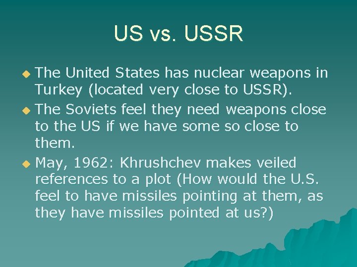 US vs. USSR The United States has nuclear weapons in Turkey (located very close
