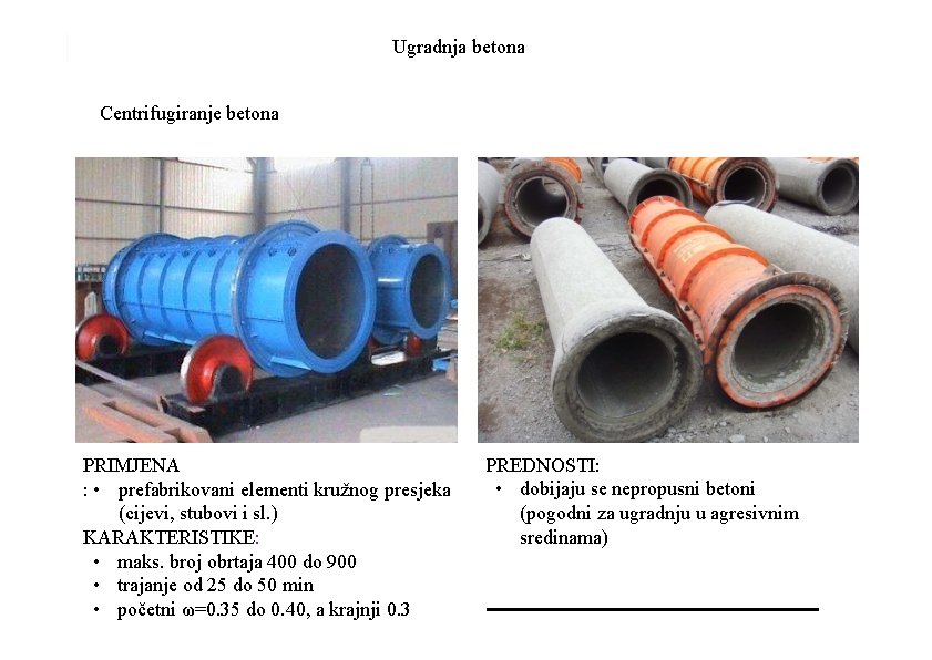 Ugradnja betona Centrifugiranje betona PRIMJENA : • prefabrikovani elementi kružnog presjeka (cijevi, stubovi i