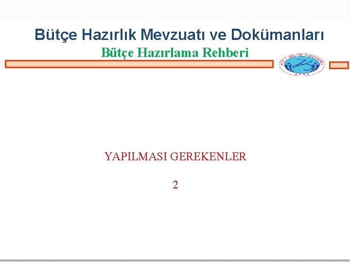 Bütçe Hazırlık Mevzuatı ve Dokümanları Bütçe Hazırlama Rehberi YAPILMASI GEREKENLER 2 