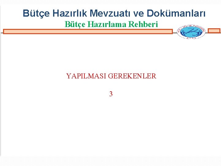 Bütçe Hazırlık Mevzuatı ve Dokümanları Bütçe Hazırlama Rehberi YAPILMASI GEREKENLER 3 