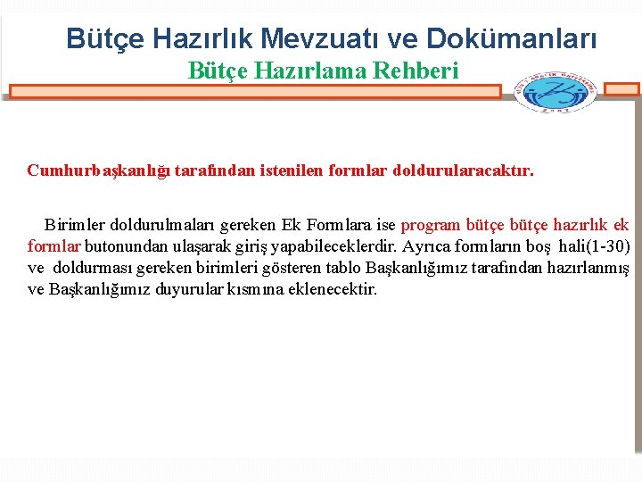 Bütçe Hazırlık Mevzuatı ve Dokümanları Bütçe Hazırlama Rehberi Cumhurbaşkanlığı tarafından istenilen formlar doldurularacaktır. Birimler