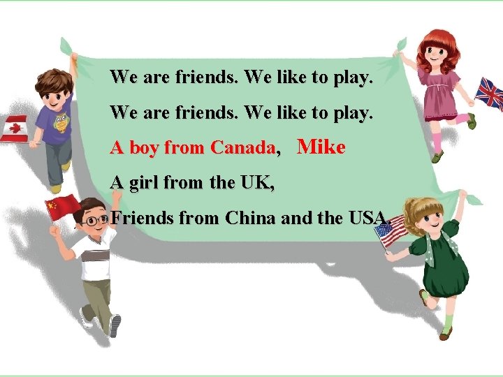 We are friends. We like to play. A boy from Canada, Mike A girl