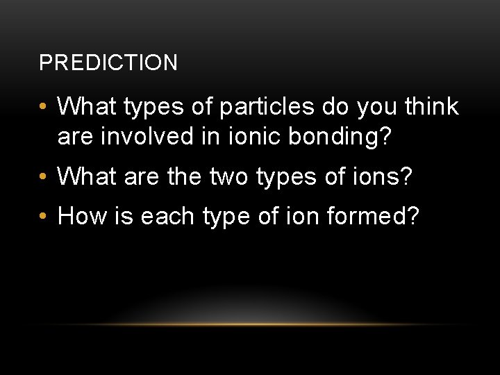 PREDICTION • What types of particles do you think are involved in ionic bonding?